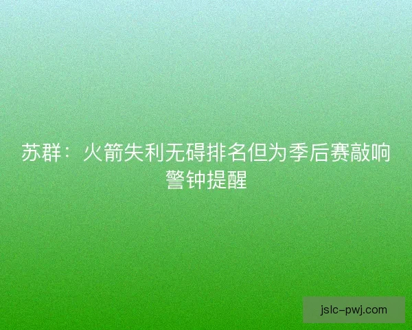 苏群：火箭失利无碍排名但为季后赛敲响警钟提醒