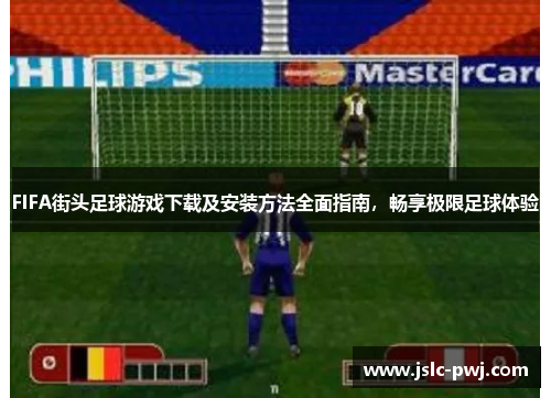 FIFA街头足球游戏下载及安装方法全面指南，畅享极限足球体验